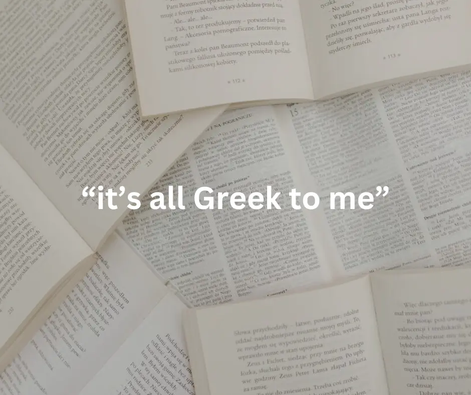 Papers in the background with the phrase "it's all greek to me" over them